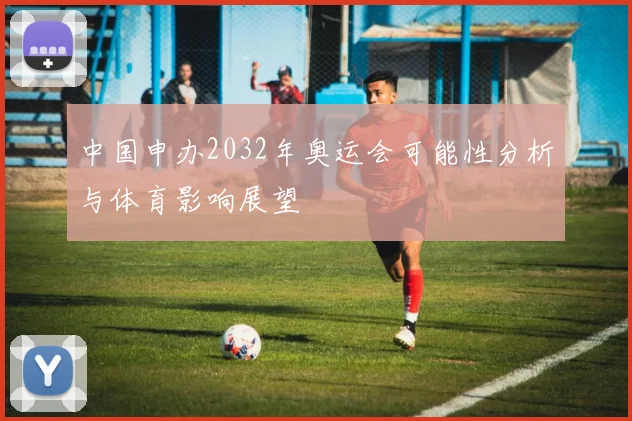 中国申办2032年奥运会可能性分析与体育影响展望