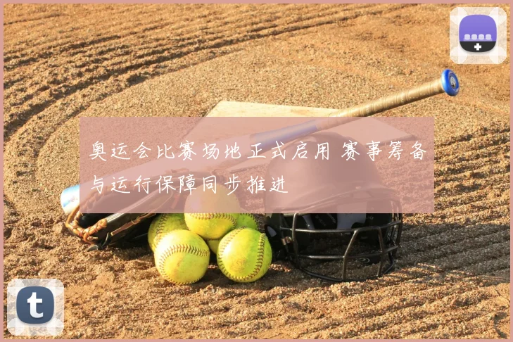奥运会比赛场地正式启用 赛事筹备与运行保障同步推进