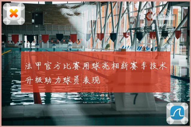 法甲官方比赛用球亮相新赛季技术升级助力球员表现