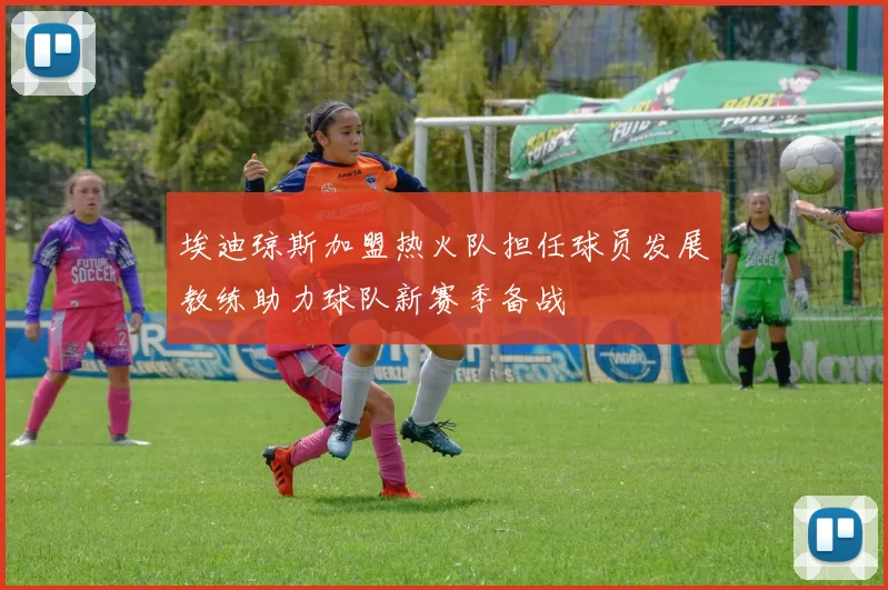 埃迪琼斯加盟热火队担任球员发展教练助力球队新赛季备战