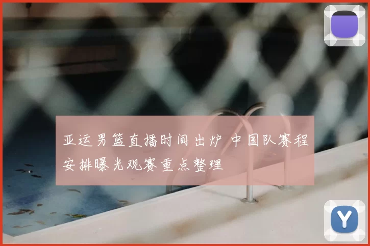 亚运男篮直播时间出炉 中国队赛程安排曝光观赛重点整理