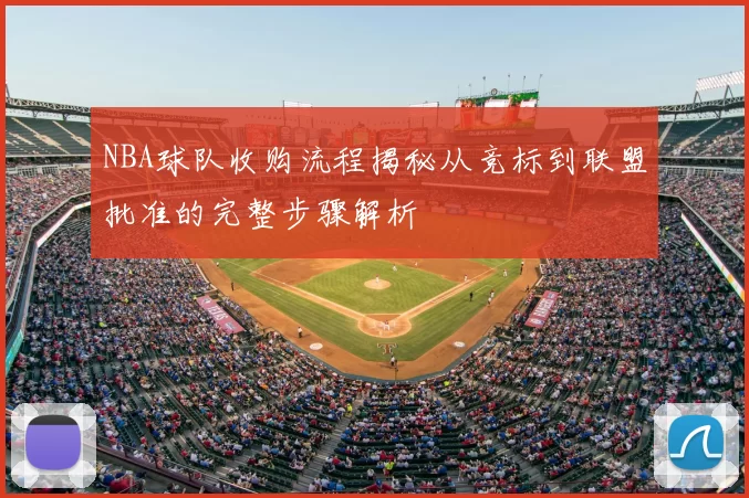 NBA球队收购流程揭秘从竞标到联盟批准的完整步骤解析