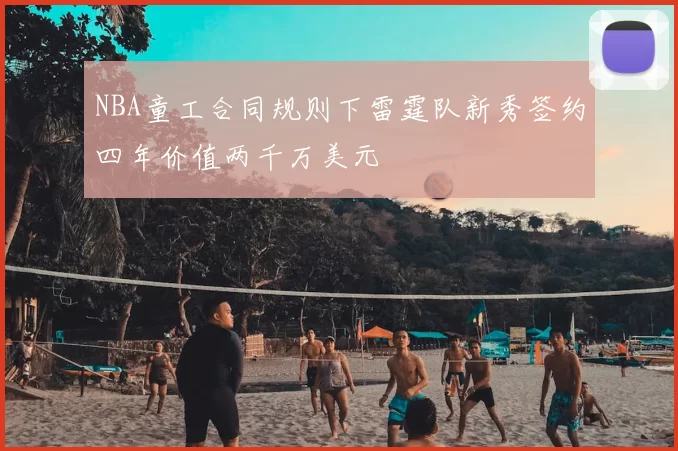 NBA童工合同规则下雷霆队新秀签约四年价值两千万美元